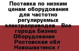 Поставка по низким ценам оборудования для частотно-регулируемых электроприводов - Все города Бизнес » Оборудование   . Ростовская обл.,Новошахтинск г.